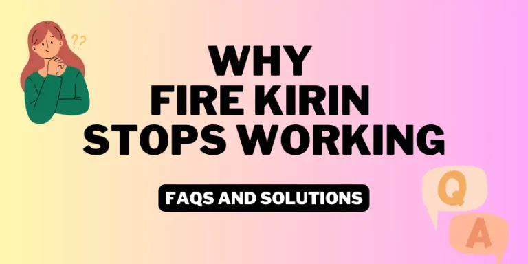 Why Fire Kirin Stops Working | FAQs and Solutions